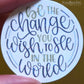 BE THE CHANGE YOU WISH TO SEE IN THE WORLD